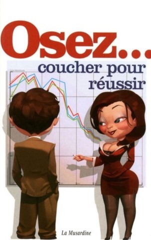 Couverture du livre Osez coucher pour réussir d'Étienne Liebig, ouvrage humoristique consacré aux relations humaines, à l'influence et aux mécanismes de pouvoir dans le monde professionnel.